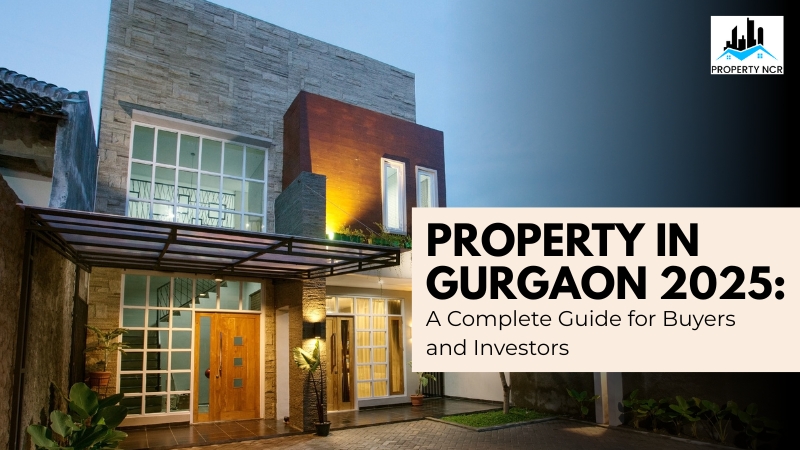 Property in Gurgaon 2025 A Complete Guide for Buyers and Investors