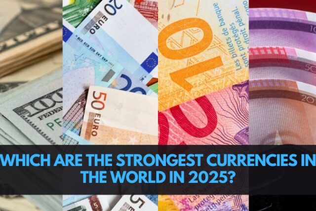 Which Are the Strongest Currencies in the World in 2025